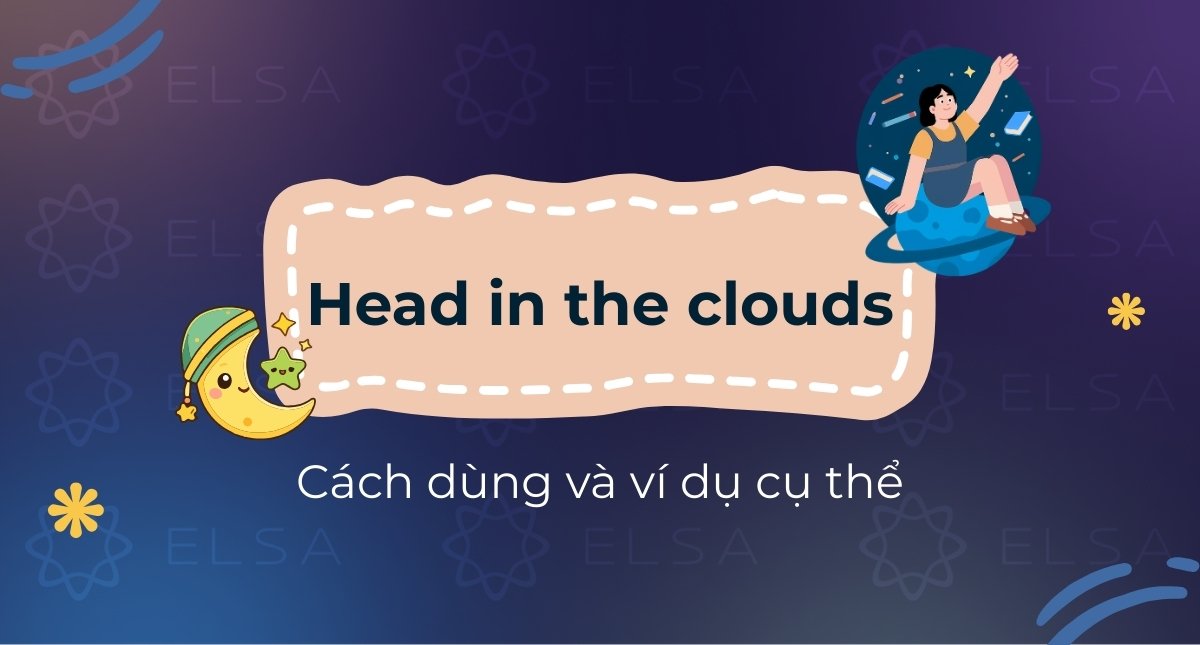 Head in the clouds là gì? Cách dùng và ví dụ cụ thể