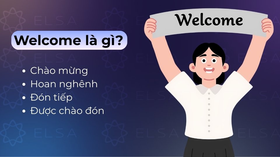 Welcome là từ tiếng Anh dùng để chào mừng, tiếp đón ai đó hoặc thể hiện sự hoan nghênh Welcome là từ tiếng Anh dùng để chào mừng, tiếp đón ai đó hoặc thể hiện sự hoan nghênh