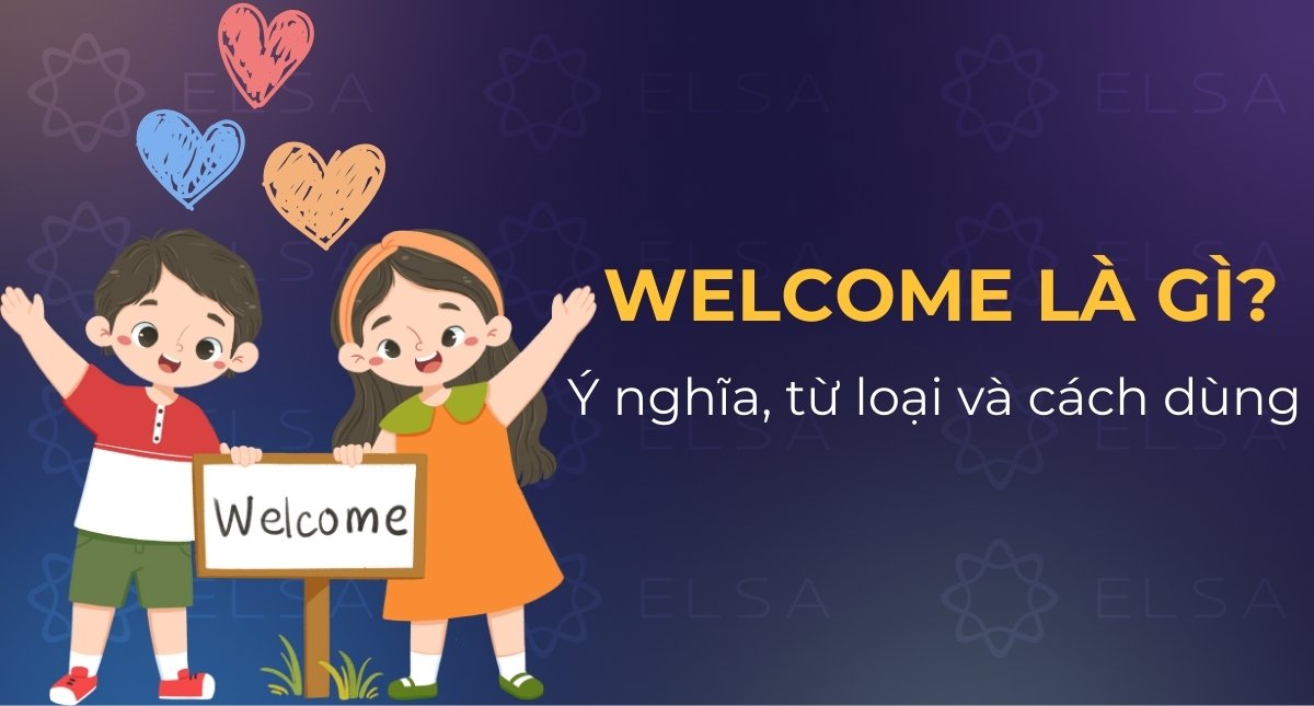 Welcome là gì? Ý nghĩa, từ loại và cách dùng trong tiếng Anh