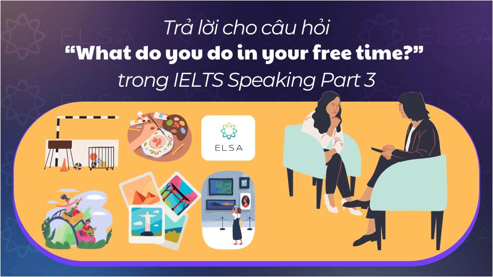Các dạng mở rộng của câu hỏi What do you do in your free time trong IELTS Speaking Part 3 Các dạng mở rộng của câu hỏi What do you do in your free time trong IELTS Speaking Part 3