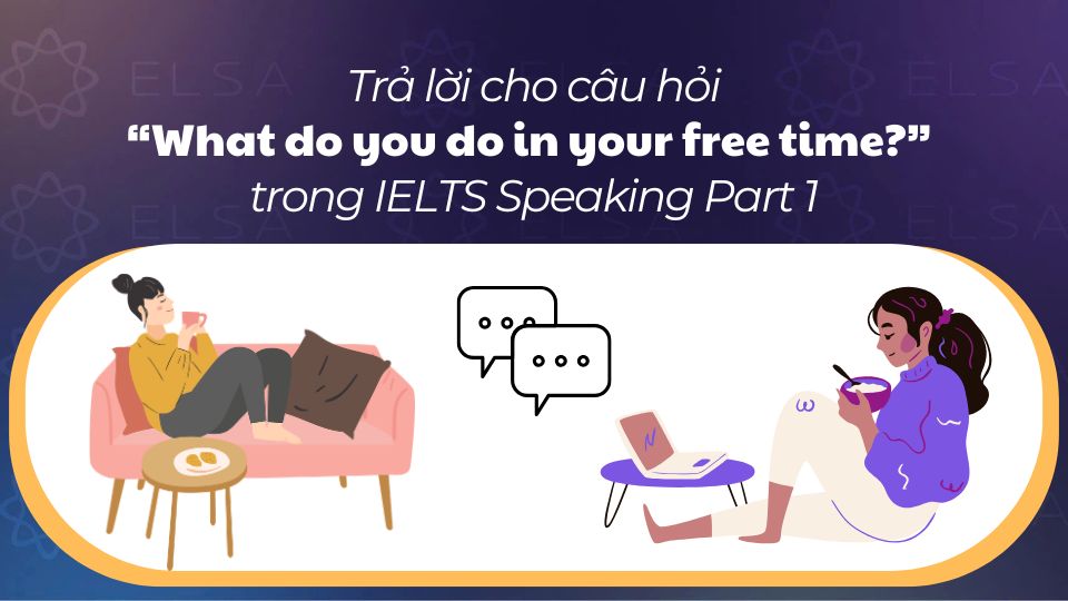 Trả lời câu hỏi What do you do in your free time trong IELTS Speaking Part 1