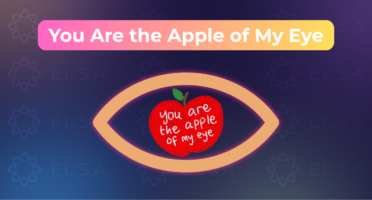 You are the apple of my eye là gì? Ý nghĩa, nguồn gốc và cách dùng