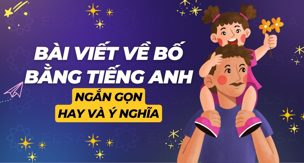 7 bài viết về bố bằng tiếng Anh ngắn gọn, hay và ý nghĩa