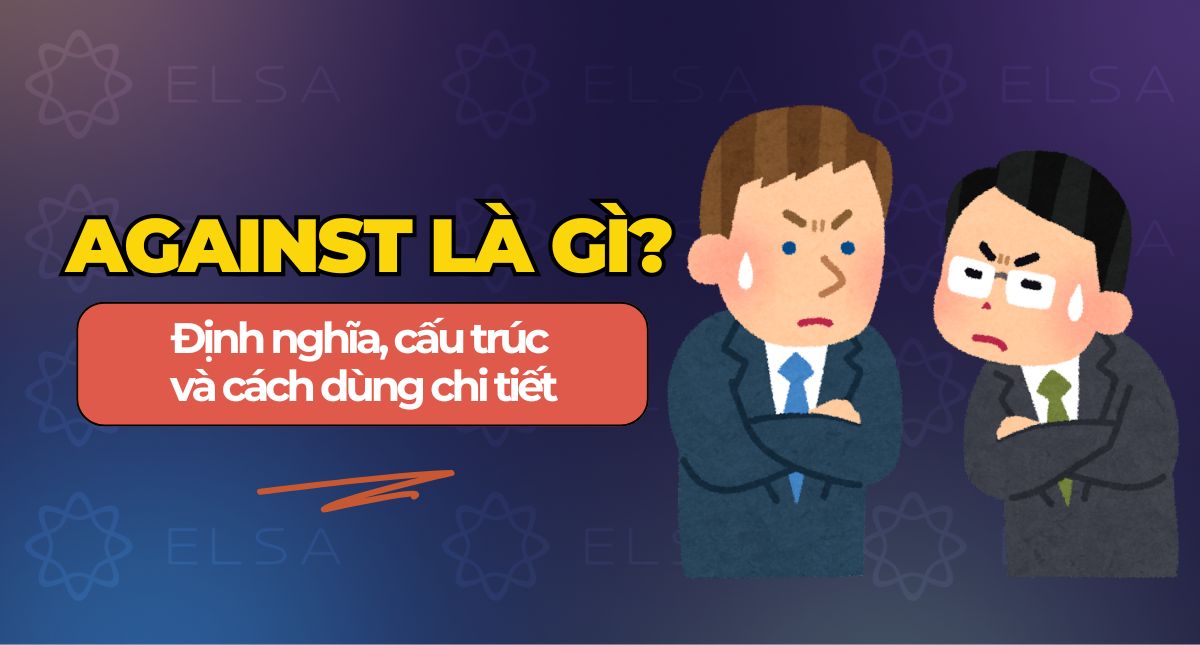 Against là gì? Định nghĩa, cách dùng cấu trúc Against chi tiết