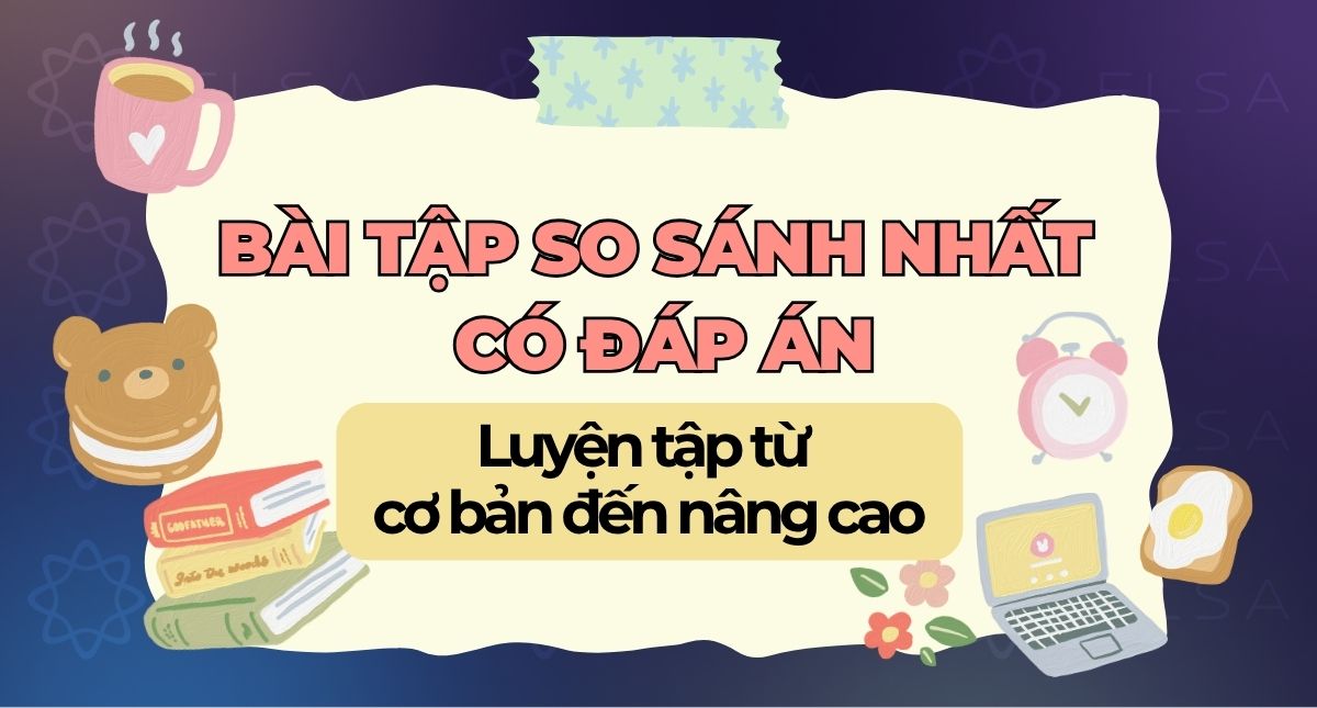 Bài tập so sánh nhất có đáp án: Luyện tập từ cơ bản đến nâng cao