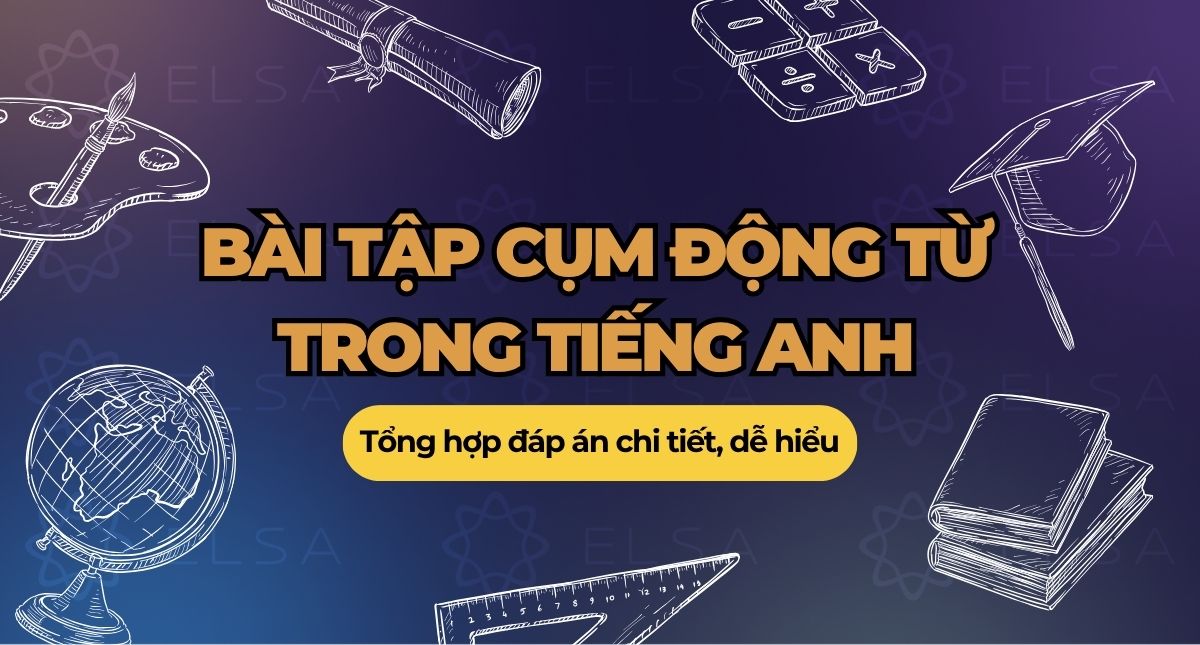Tổng hợp bài tập về cụm động từ tiếng Anh: Tổng hợp đáp án chi tiết, dễ hiểu