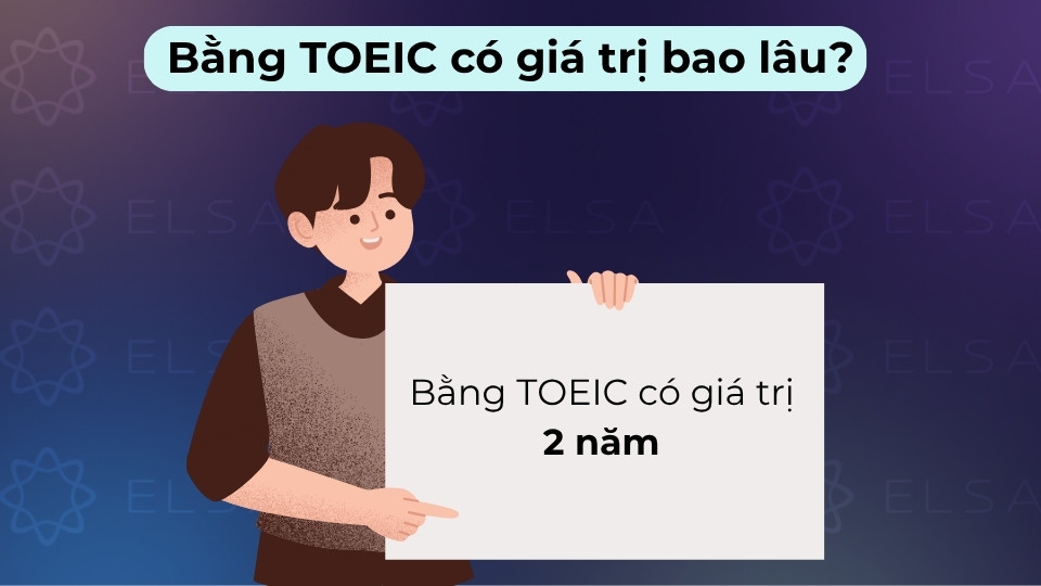 Bằng TOEIC có giá trị hiệu lực trong vòng 2 năm kể từ ngày thi theo quy định của ETS