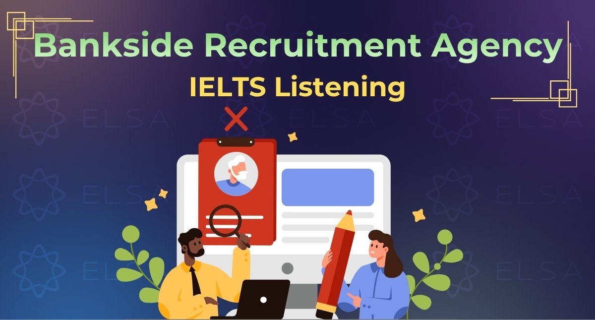Bankside Recruitment Agency IELTS Listening: Đáp án & lời giải chi tiết