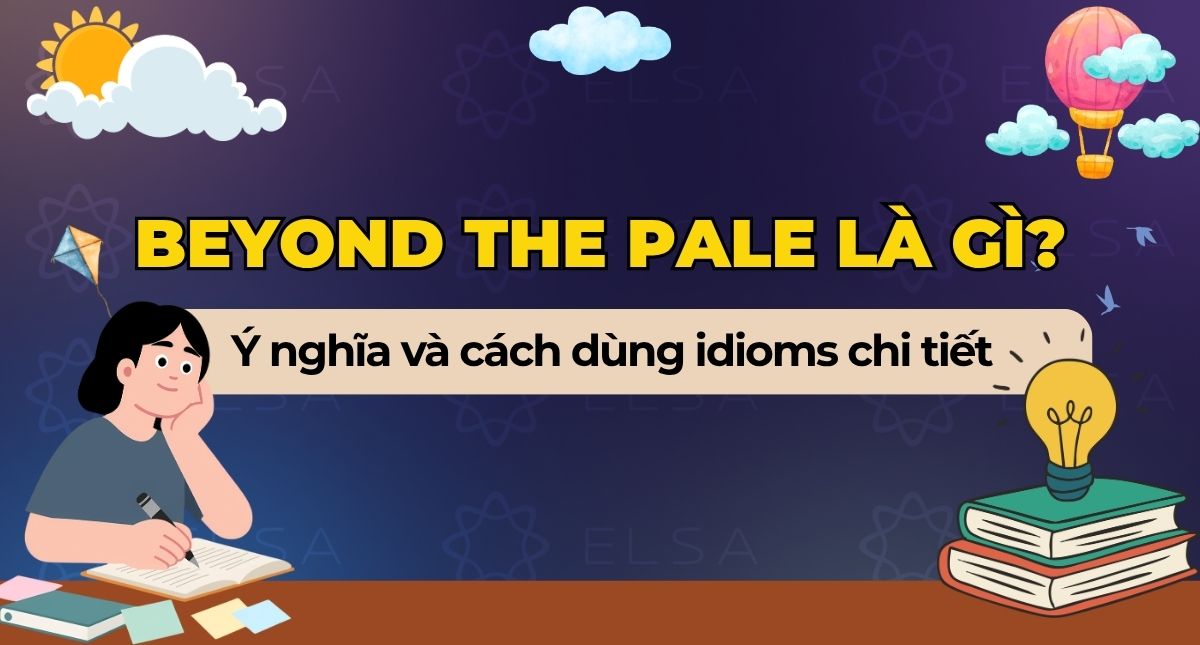 Beyond the pale là gì? Ý nghĩa và cách dùng idioms chi tiết