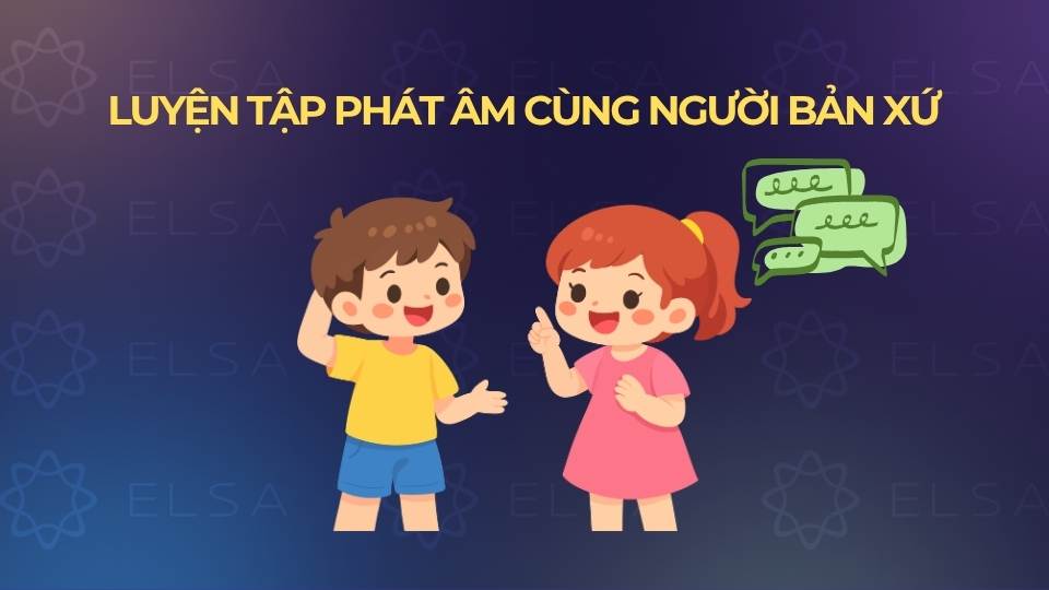 Thường xuyên luyện tập tiếng Anh cùng người bản xứ
