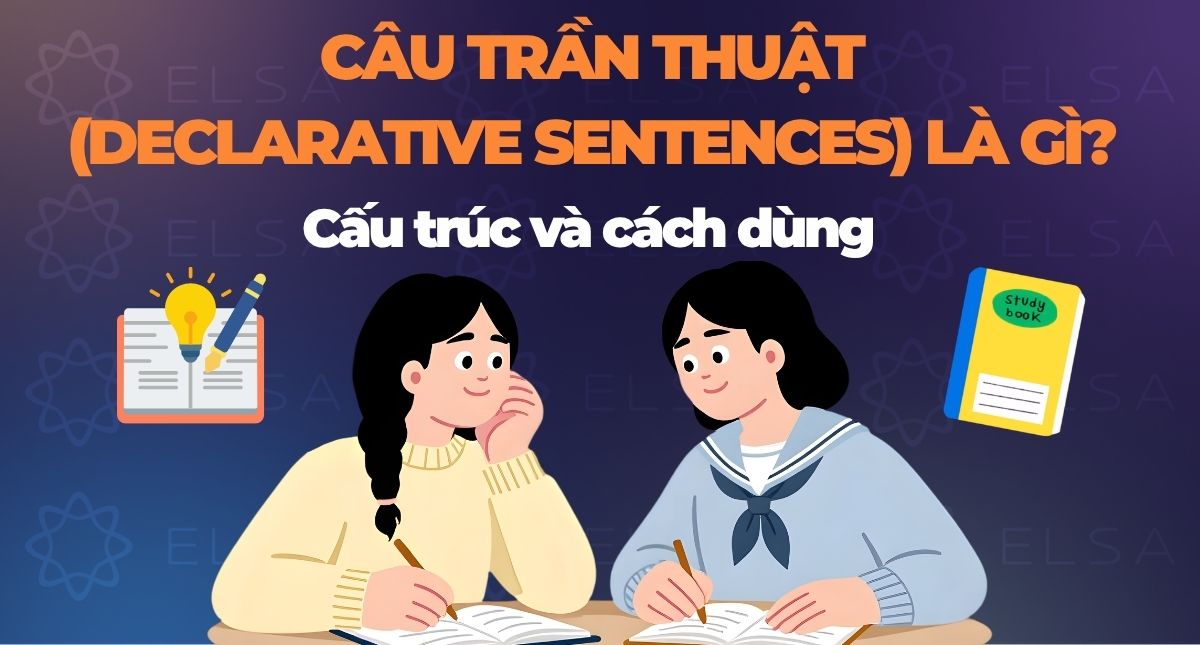 Câu trần thuật (declarative sentences) là gì? Cấu trúc và cách dùng