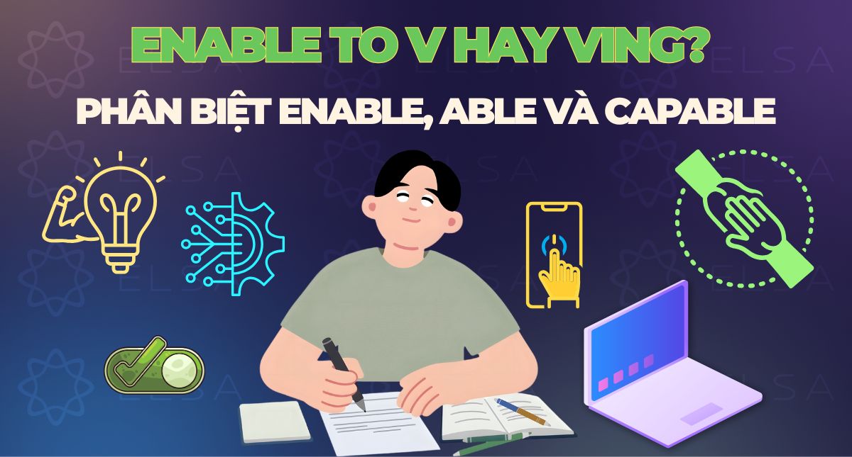 Enable to V hay Ving? Phân biệt enable, able và capable