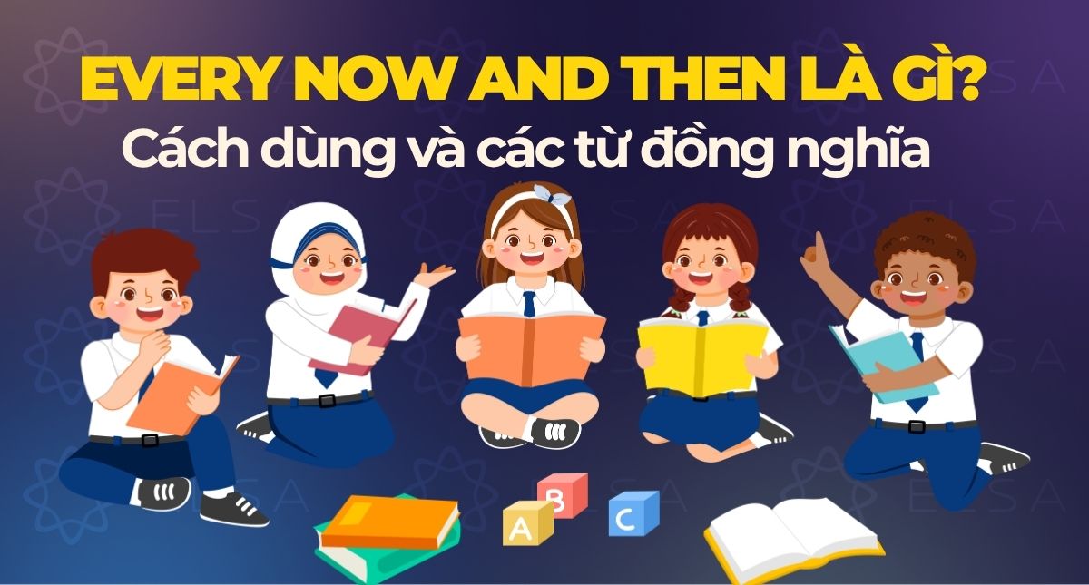 Every now and then là gì? Cách dùng và các từ đồng nghĩa