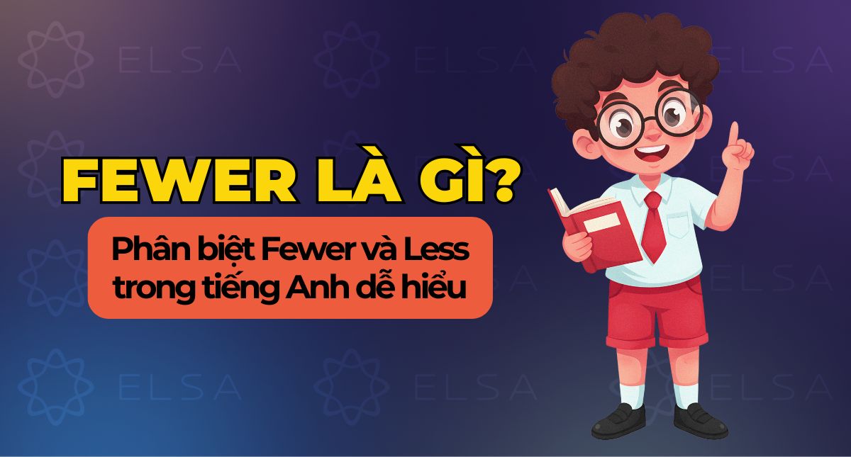 Fewer là gì? Phân biệt Fewer và Less trong tiếng Anh dễ hiểu
