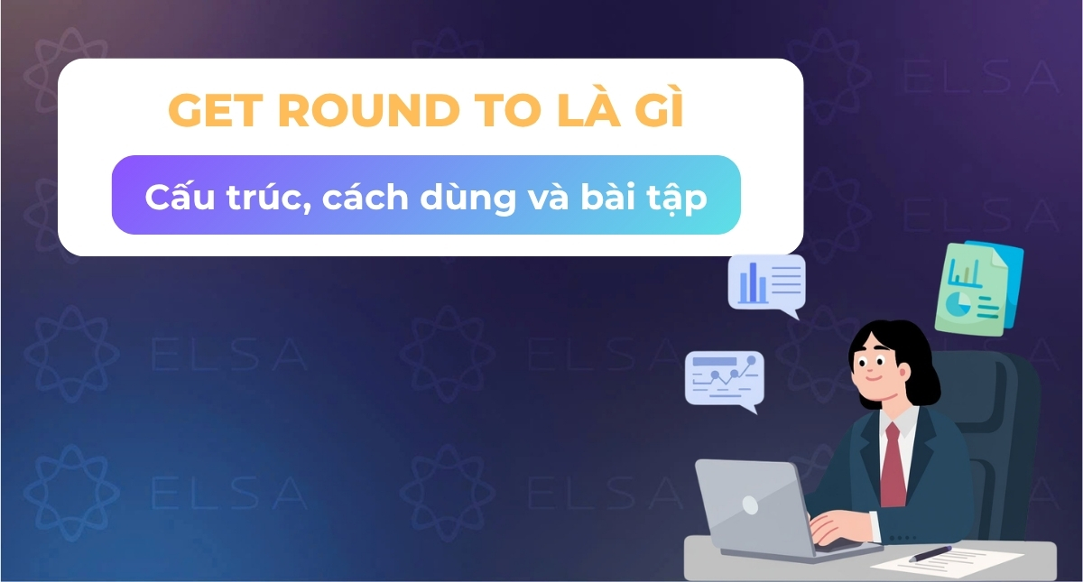 Get round to là gì? Cấu trúc, cách dùng và bài tập vận dụng