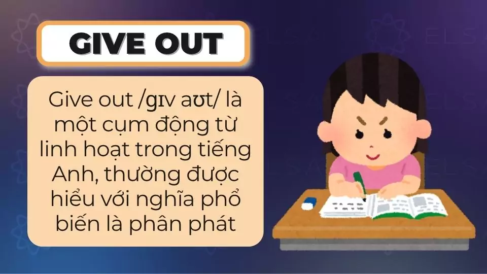 Give out thường xuyên xuất hiện trong cả giao tiếp đời thường lẫn các bài thi học thuật Give out thường xuyên xuất hiện trong cả giao tiếp đời thường lẫn các bài thi học thuật