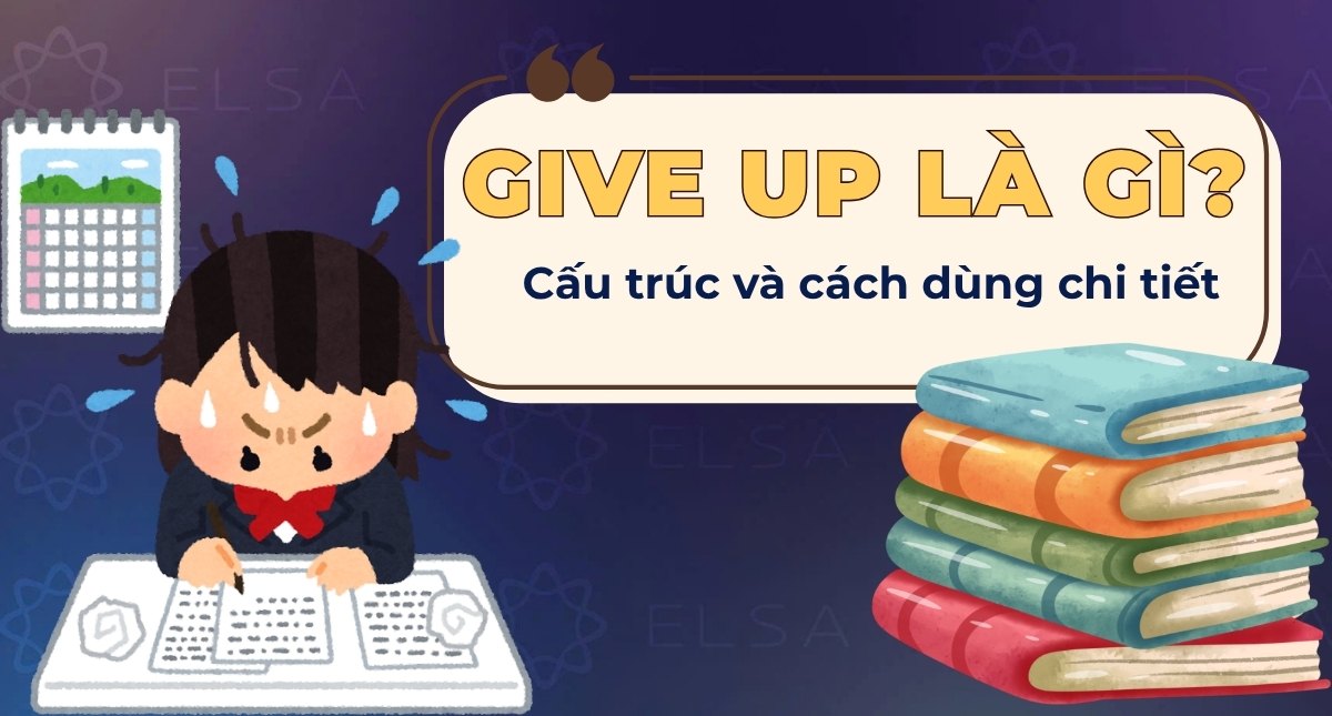 Give up là gì? Ý nghĩa, cấu trúc, cách dùng và ví dụ chi tiết 