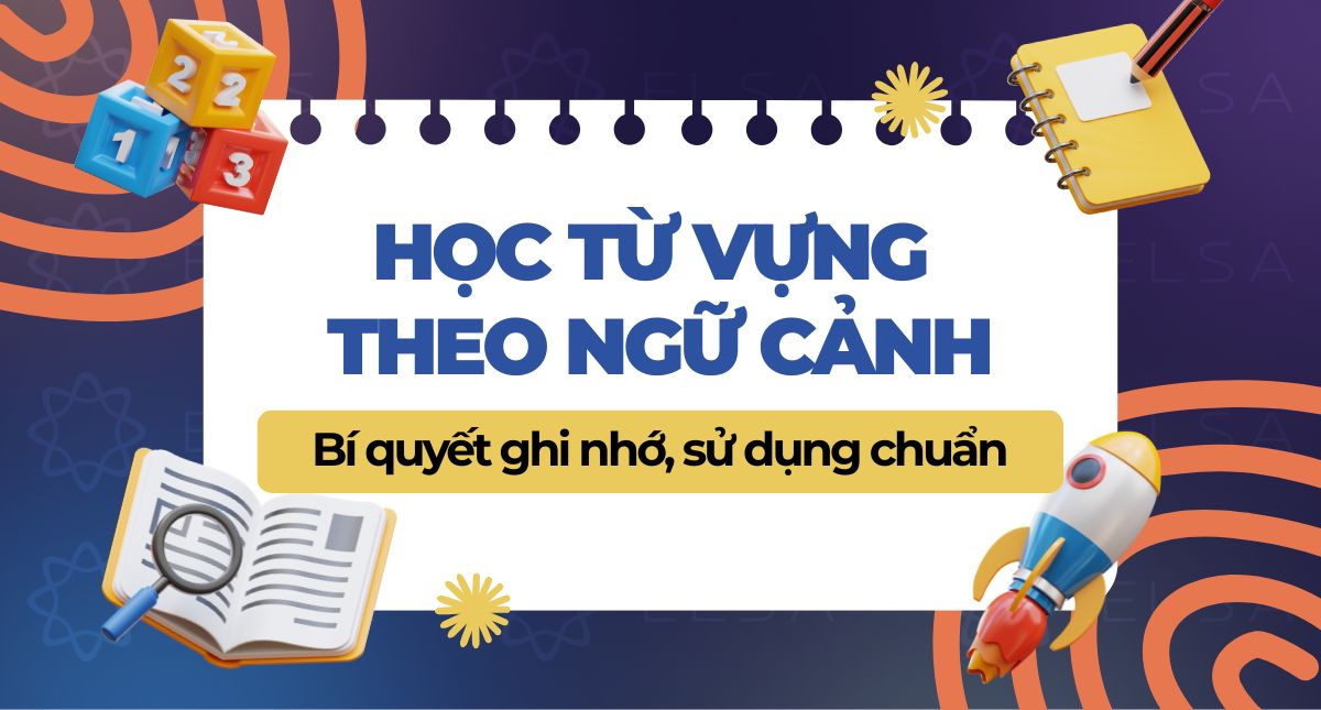 Cách học từ vựng theo ngữ cảnh tiếng Anh nhớ lâu, hiệu quả cao