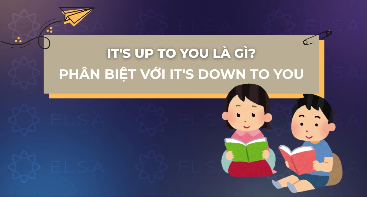 It’s up to you là gì? Cách dùng và phân biệt với it’s down to you
