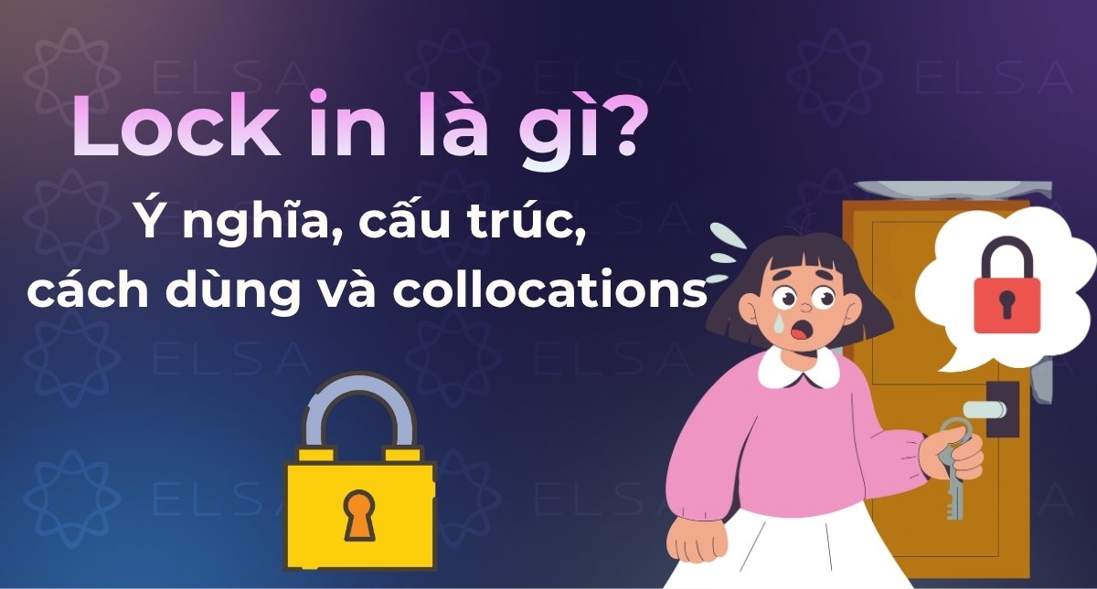 Lock in là gì? Ý nghĩa, cấu trúc, cách dùng và collocations hay