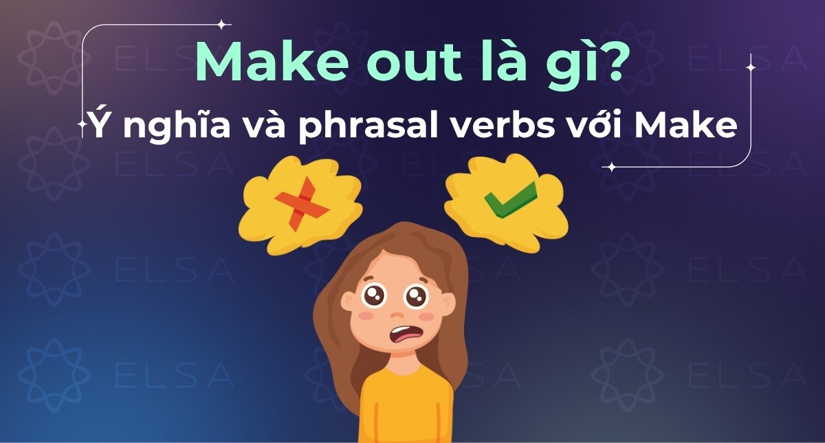 Make out là gì? 5 nghĩa phổ biến & trọn bộ phrasal verbs với Make