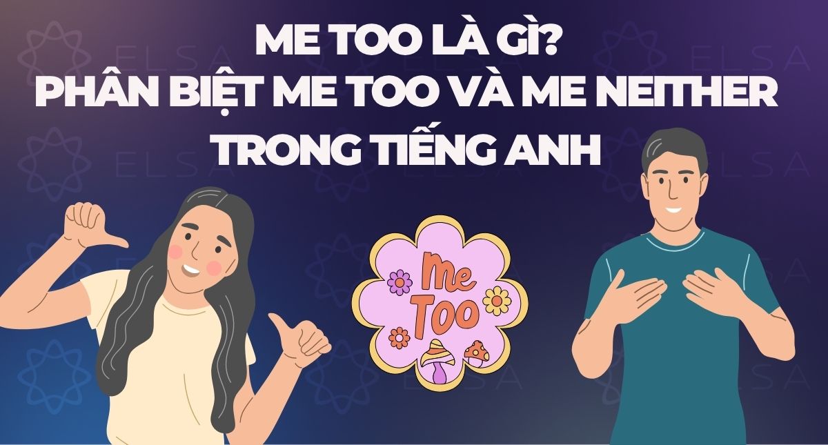 Me too là gì? Phân biệt Me too và Me neither trong tiếng Anh