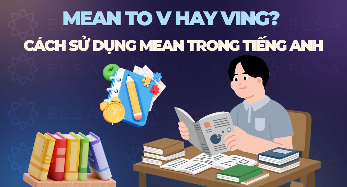 Mean to V hay Ving? Cách sử dụng Mean trong tiếng Anh
