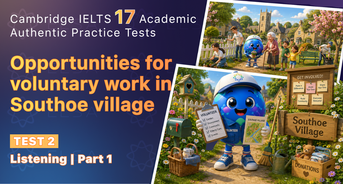 Đáp án chi tiết: Opportunities for voluntary work in Southoe village (Listening, Cambridge IELTS 17)