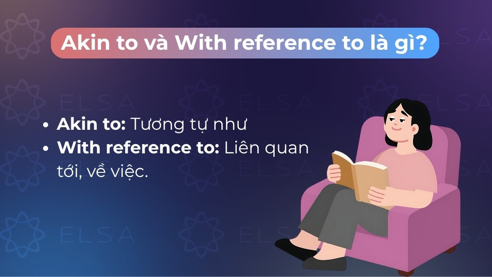 Akin to nghĩa là tương tự như, còn With reference to là về việc hoặc liên quan tới Akin to nghĩa là tương tự như, còn With reference to là về việc hoặc liên quan tới