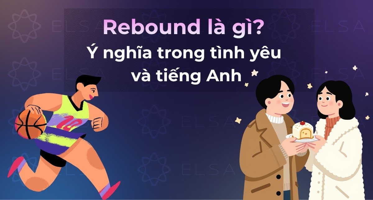 Rebound là gì? Ý nghĩa của Rebound trong Tình yêu và Tiếng Anh