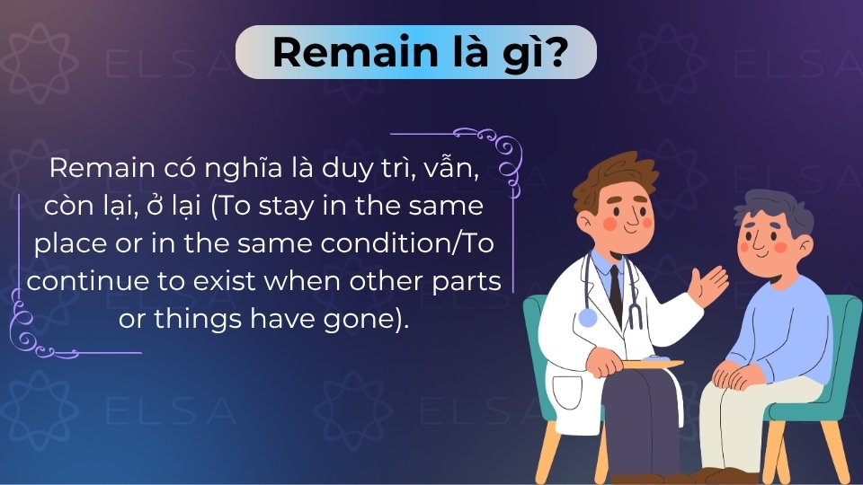 Remain là động từ mang nghĩa vẫn còn, duy trì trạng thái hoặc ở lại một vị trí nào đó