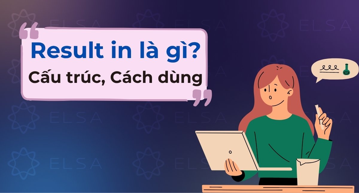 Result in là gì? Cấu trúc, Cách dùng & Phân biệt Result from