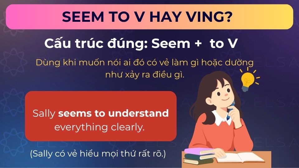 Câu ví dụ cấu trúc đúng là seem to V