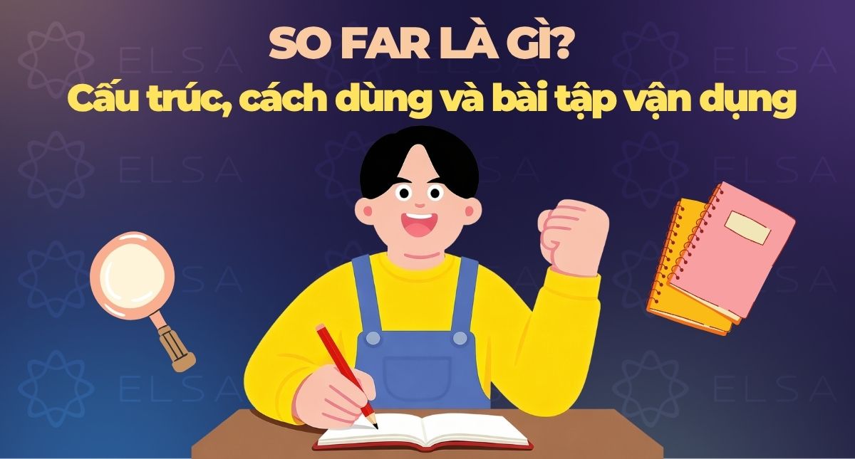 So far là gì? Cấu trúc, cách dùng và bài tập vận dụng