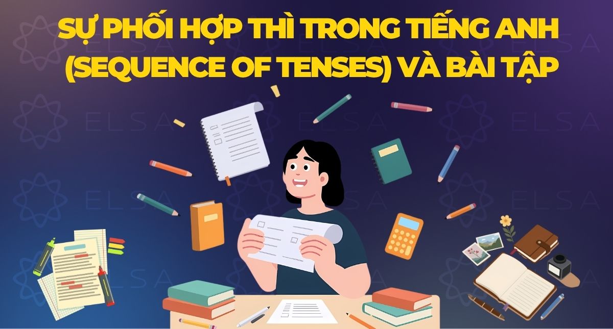 Sự phối hợp thì trong tiếng Anh (Sequence Of Tenses) và bài tập
