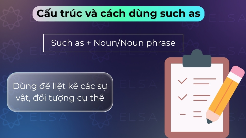 Cấu trúc Such as + N/Noun phrase dùng để liệt kê ví dụ minh họa cho danh từ đứng trước