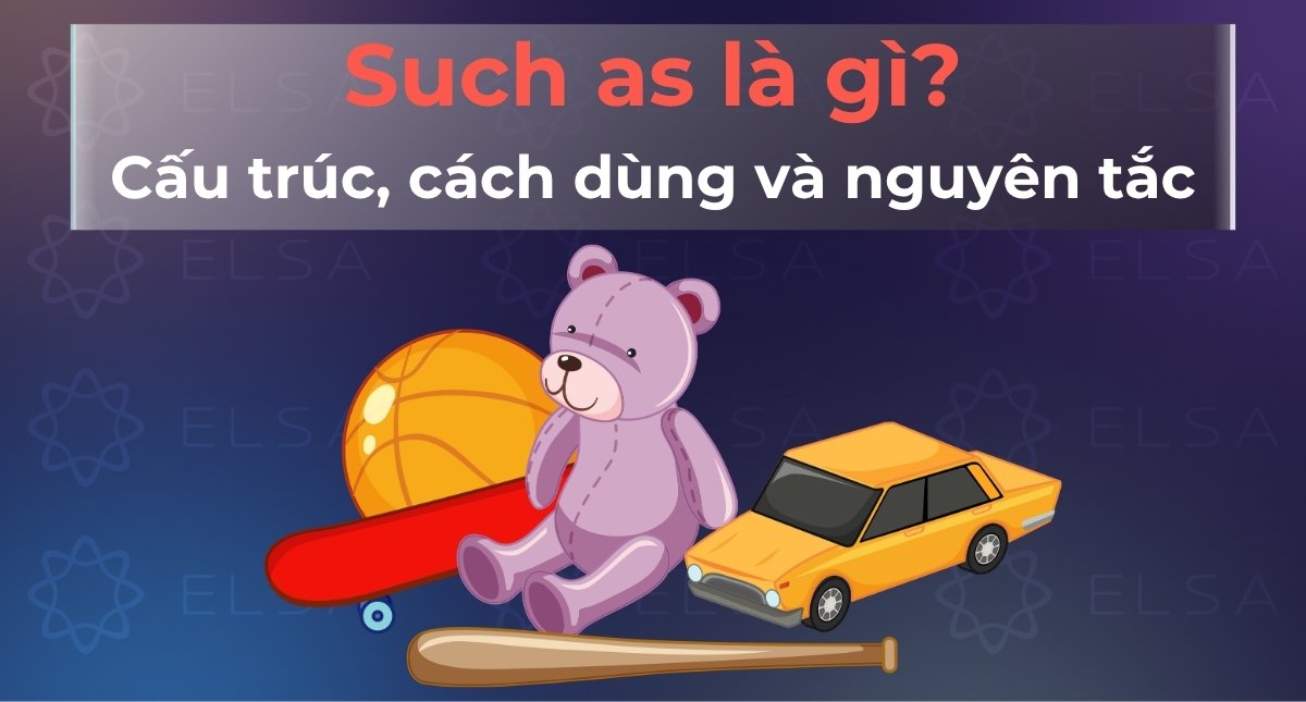 Such as là gì? Cấu trúc, cách dùng và nguyên tắc sử dụng đúng