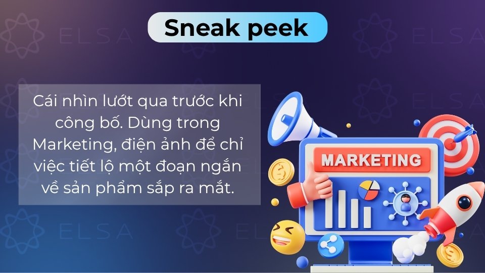 Sneak peek là cái nhìn lướt qua hoặc xem trước sản phẩm sắp ra mắt trong Marketing Sneak peek là cái nhìn lướt qua hoặc xem trước sản phẩm sắp ra mắt trong Marketing