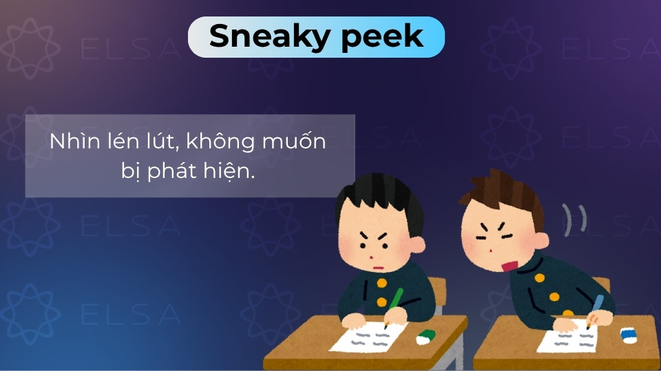 Sneaky peek là cái nhìn lén lút, vụng trộm và cố gắng không để người khác phát hiện Sneaky peek là cái nhìn lén lút, vụng trộm và cố gắng không để người khác phát hiện