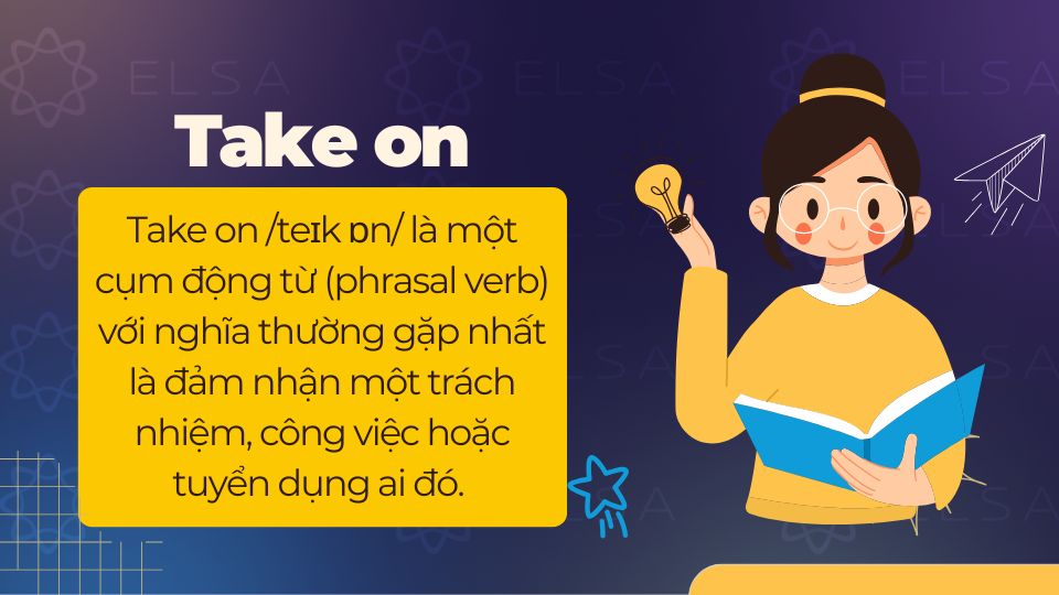 Take on nghĩa là đảm nhận một trách nhiệm hoặc công việc