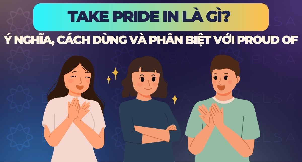 Take pride in là gì? Ý nghĩa, cách dùng và phân biệt với Proud of