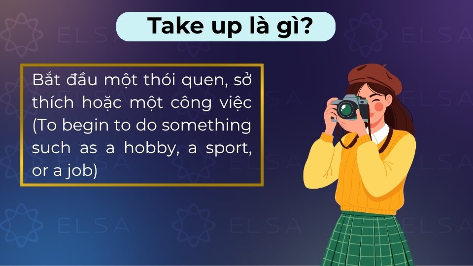 Take up là cụm động từ chỉ việc bắt đầu một sở thích hoặc chiếm không gian
