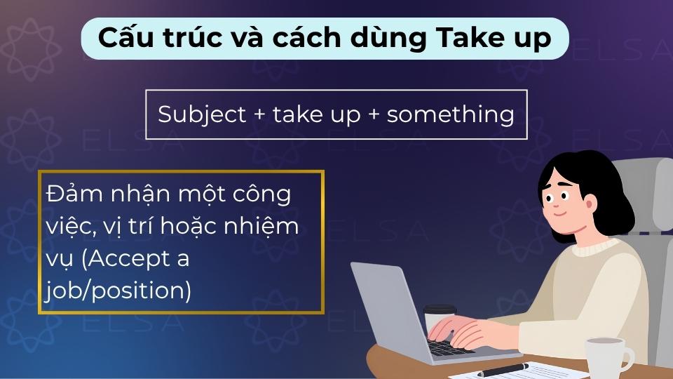 Take up mang nghĩa chính thức đảm nhận một công việc, vị trí hoặc nhiệm vụ mới