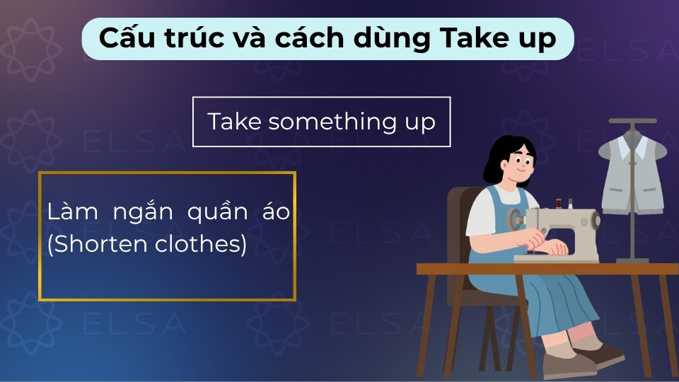 Take up dùng để chỉ việc làm ngắn quần áo hay cắt ngắn quần áo