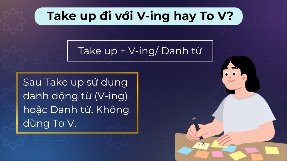 Take up thường đi kèm với V-ing khi nói về việc bắt đầu một sở thích hay thói quen