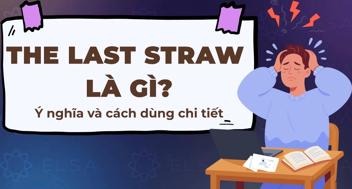 The last straw là gì? Ý nghĩa và cách dùng idioms chi tiết