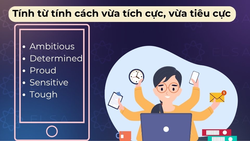 Những từ như Ambitious, Determined, Pround, Sensitive Tough có thể tốt hoặc xấu tùy vào ngữ cảnh