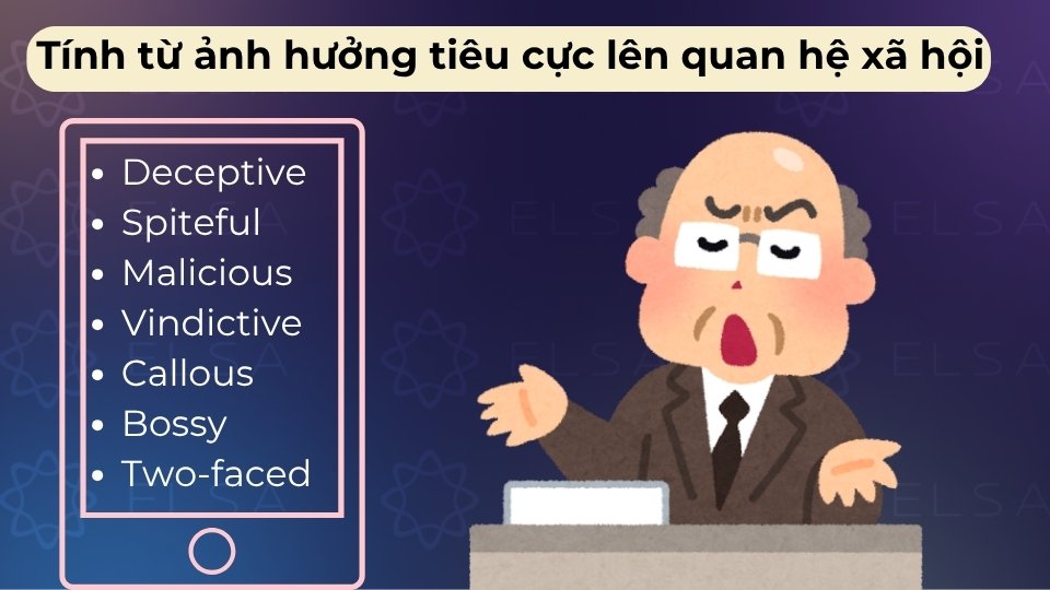 Tính từ gây ảnh hưởng tiêu cực lên quan hệ xã hội gồm có Arrogant, Deceitful, Rude, Selfish,...