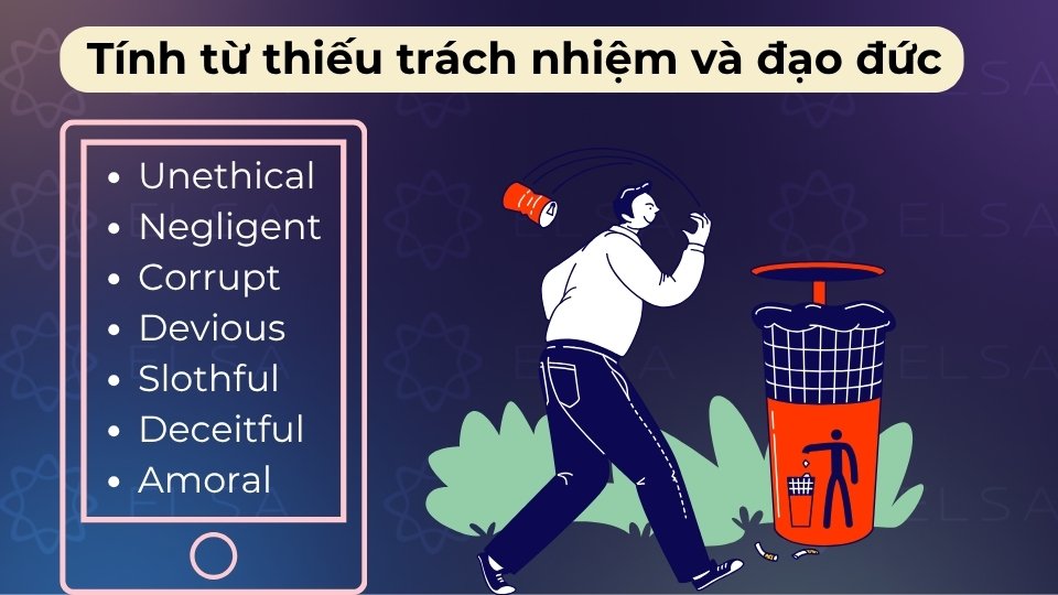 Tính từ thiếu trách nhiệm và đạo đức gồm Irresponsible, Dishonorable, Deceitful, Unreliable, Shifty,...