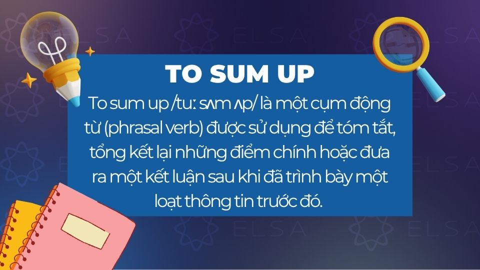 To sum up là cụm động từ mang nghĩa là tóm tắt hoặc tổng kết